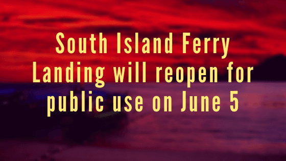 The South Island Ferry Landing will reopen to the public on Saturday, June 5.